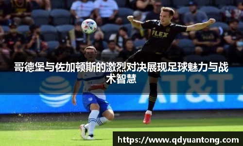 哥德堡与佐加顿斯的激烈对决展现足球魅力与战术智慧